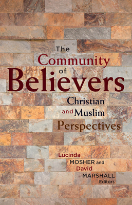 The Community of Believers: Christian and Muslim Perspectives - Mosher, Lucinda (Contributions by), and Marshall, David (Editor)