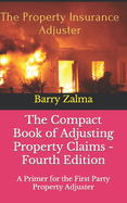 The Compact Book of Adjusting Property Claims - Fourth Edition: A Primer for the First Party Property Adjuster