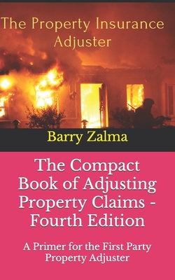 The Compact Book of Adjusting Property Claims - Fourth Edition: A Primer for the First Party Property Adjuster - Zalma Esq, Barry