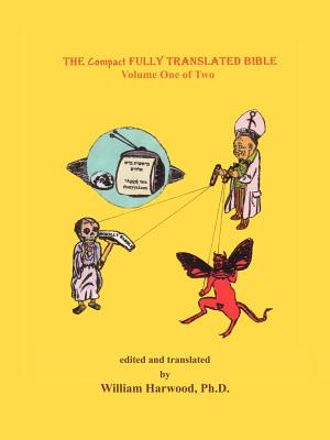 The Compact Fully Translated Bible: Volume One of Two - Harwood, William, PhD (Editor)