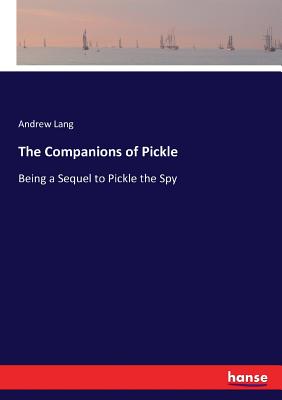 The Companions of Pickle: Being a Sequel to Pickle the Spy - Lang, Andrew