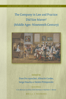 The Company in Law and Practice: Did Size Matter? (Middle Ages-Nineteenth Century) - de Ruysscher, Dave (Editor), and Cordes, Albrecht (Editor), and Dauchy, Serge (Editor)