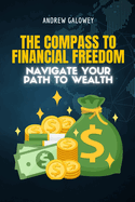The Compass to Financial Freedom: Navigate Your Path to Wealth
