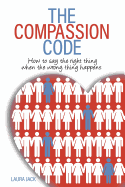 The Compassion Code: How to Say the Right Thing When the Wrong Thing Happens