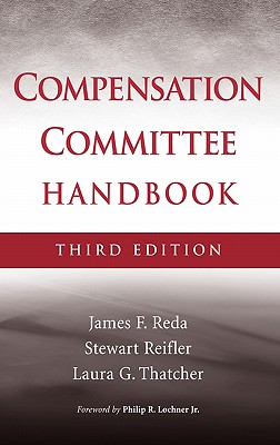 The Compensation Committee Handbook - Reda, James F, and Reifler, Stewart, and Thatcher, Laura G