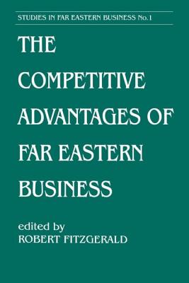 The Competitive Advantages of Far Eastern Business - Fitzgerald, Robert (Editor)