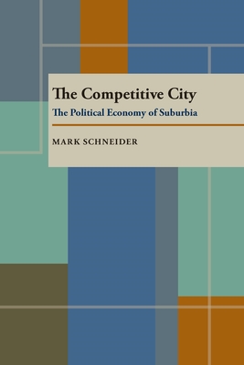 The Competitive City: The Political Economy of Suburbia - Schneider, Mark