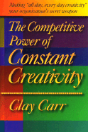 The Competitive Power of Constant Creativity: Making "All Day, Every Day Creativity" Your Organization's Secret Weapon
