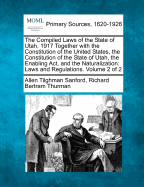 The Compiled Laws of the State of Utah, 1917 Together with the Constitution of the United States, the Constitution of the State of Utah, the Enabling ACT, and the Naturalization: Laws and Regulations. Volume 2 of 2