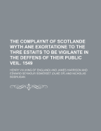 The Complaynt of Scotlande Wyth ane Exortatione to the Thre Estaits to be Vigilante in the Deffens of Their Public Veil. 1549