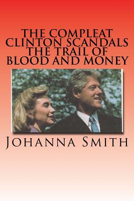 The Compleat Clinton Scandals: The Trail of Blood and Money - Smith, Johanna