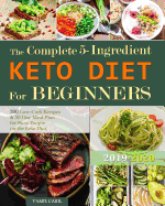 The Complete 5-Ingredient Keto Diet For Beginners: 300 Low-Carb Recipes for Busy People on the Keto Diet. ( 30-Day Meal Plan )