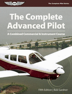 The Complete Advanced Pilot: A Combined Commercial and Instrument Course