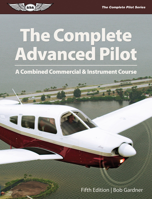 The Complete Advanced Pilot Ebundle: A Combined Commercial and Instrument Course - Gardner, Bob