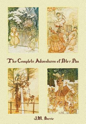 The Complete Adventures of Peter Pan (complete and unabridged) includes: The Little White Bird, Peter Pan in Kensington Gardens (illustrated) and Peter and Wendy(illustrated) - Barrie, J M, and Rackham, Arthur, and Bedford, F D