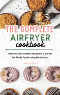 The Complete Air Fryer Cookbook: Delicious and Healthy Recipes to Cook for the Whole Family using the Air Fryer