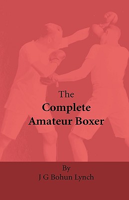 The Complete Amateur Boxer - Lynch, J G Bohun