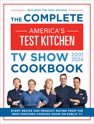 The Complete America's Test Kitchen TV Show Cookbook 2001-2024: Every Recipe and Product Rating from the Most-Watched Cooking Show on Public TV - America's Test Kitchen