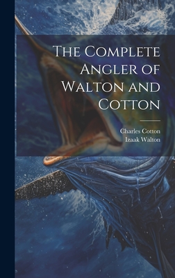 The Complete Angler of Walton and Cotton - Cotton, Charles, and Walton, Izaak