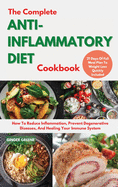 The Complete ANTI-INFLAMMATORY DIET Cookbook: How To Reduce Inflammation, And Healing Your Immune System. 21 Days Of Full Meal Plan To Weight Loss Quickly Included