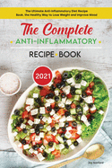The Complete Anti-Inflammatory Diet Recipe Book 2021: The Ultimate Anti-Inflammatory Diet Recipe Book, the Healthy Way to Lose Weight and Improve Mood