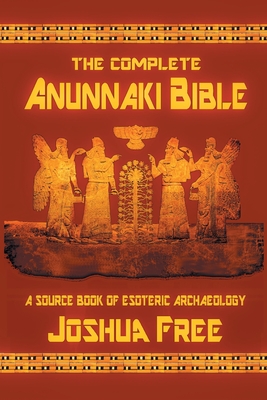 The Complete Anunnaki Bible: A Source Book of Esoteric Archaeology - Free, Joshua