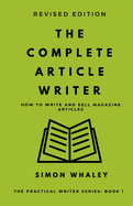 The Complete Article Writer: How To Write Magazine Articles