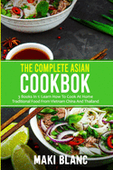 The Complete Asian Cookbook: 3 Books In 1: Learn How To Cook At Home Traditional Food From Vietnam China And Thailand