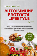 The COMPLETE AUTOIMMUNE PROTOCOL LIFESTYLE DIET: Quick & Easy recipes for body nourishment, inflammation reduction and strengthening your immune system