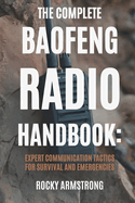 The Complete Baofeng Radio Handbook: Expert Communication Tactics for Survival and Emergencies