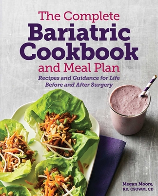 The Complete Bariatric Cookbook and Meal Plan: Recipes and Guidance for Life Before and After Surgery - Moore, Megan