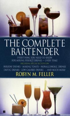 The Complete Bartender: Everything You Need to Know for Mixing Perfect Drinks - Feller, Robyn M