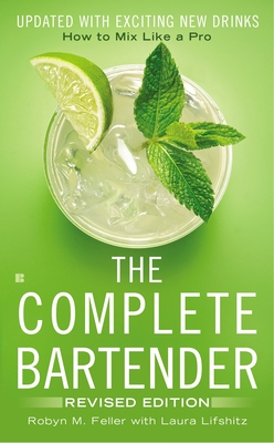 The Complete Bartender: How to Mix Like a Pro, Updated with Exciting New Drinks, Revised Edition - Feller, Robyn M, and Lifshitz, Laura