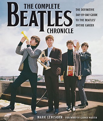The Complete Beatles Chronicle: The Definitive Day-By-Day Guide to the Beatles' Entire Career - Lewisohn, Mark, and Martin, George (Foreword by)