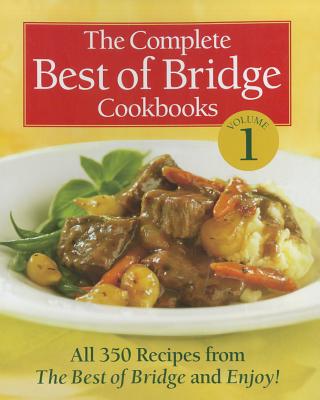 The Complete Best of Bridge Cookbooks, Volume 1: All 350 Recipes from the Best of Bridge and Enjoy! - The Editors of Best of Bridge