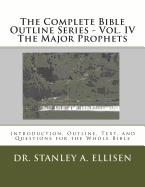 The Complete Bible Outline Series - Vol. IV The Major Prophets: Introduction, Outline, Text, and Questions for the Whole Bible