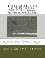 The Complete Bible Outline SeriesVOLUME V - The Minor Prophets And Daniel: Introduction, Outline, Text, and Questions for the Whole Bible