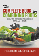 The Complete Book for Combining Foods - How to combine foods for optimal health