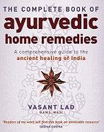 The Complete Book of Ayurvedic Home Remedies: A Comprehensive Guide to the Ancient Healing of India
