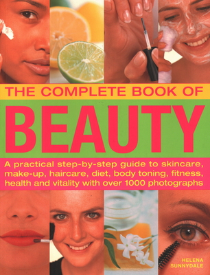 The Complete Book of Beauty: A Practical Step-By-Step Guide to Skincare, Make-Up, Haircare, Diet, Body Toning, Fitness, Health and Vitality, with Over 1000 Photographs - Sunnydale, Helena
