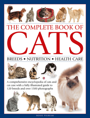 The Complete Book of Cats: A comprehensive encyclopedia of cats with a fully illustrated guide to breeds and over 1500 photographs - Pilbeam, Rosie
