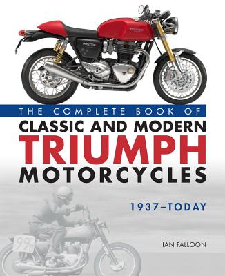 The Complete Book of Classic and Modern Triumph Motorcycles 1937-Today - Falloon, Ian