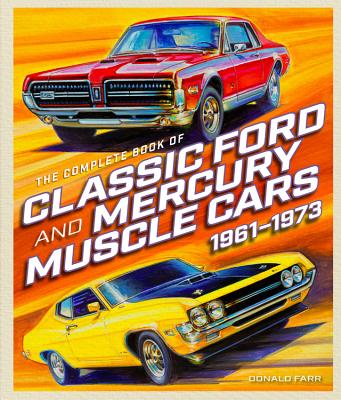 The Complete Book of Classic Ford and Mercury Muscle Cars: 1961-1973 - Farr, Donald