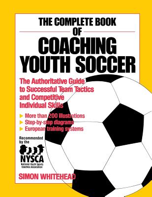 The Complete Book of Coaching Youth Soccer - Whitehead, Simon