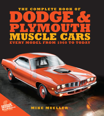 The Complete Book of Dodge and Plymouth Muscle Cars: Every Model from 1960 to Today - Mueller, Mike, and Glatch, Tom