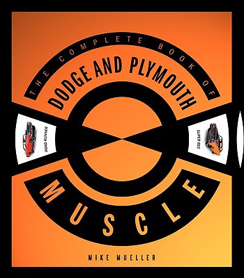 The Complete Book of Dodge and Plymouth Muscle - Mueller, Mike