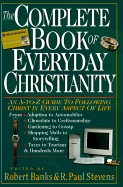 The Complete Book of Everyday Christianity: An A-To-Z Guide to Following Christ in Every Aspect of Life