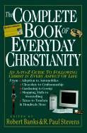 The Complete Book of Everyday Christianity: An A-To-Z Guide to Following Christ in Every Aspect of Life - Banks, Robert J (Editor), and Stevens, R Paul (Editor)