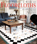 The Complete Book of Floorcloths: Designs & Techniques for Painting Great-Looking Canvas Rugs
