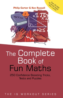 The Complete Book of Fun Maths: 250 Confidence-Boosting Tricks, Tests and Puzzles - Carter, Philip, and Russell, Ken